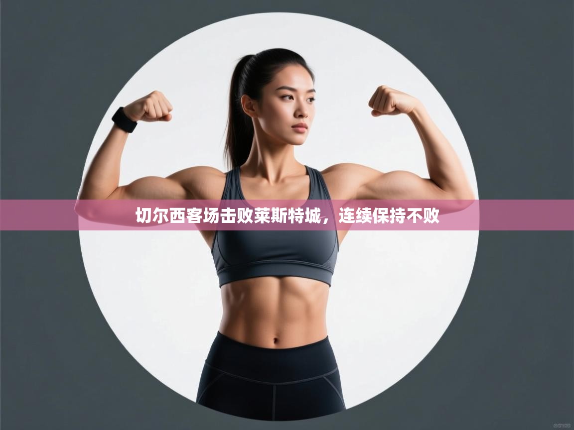 kaiyun开运·体育官方网站-切尔西客场击败莱斯特城，连续保持不败  第3张