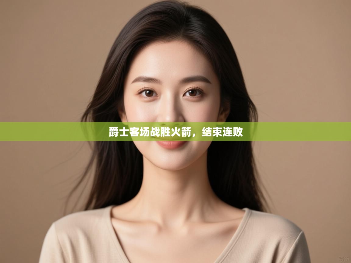 开云体育工单提交入口-爵士客场战胜火箭，结束连败  第1张