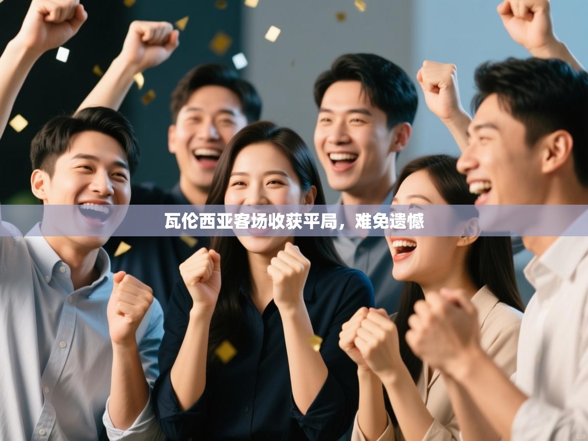 开云体育版本更新日志2025-瓦伦西亚客场收获平局，难免遗憾  第4张