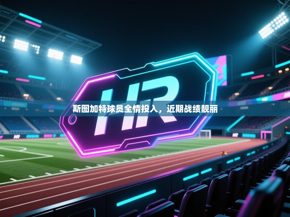 开云体育app下载入口-斯图加特球员全情投入，近期战绩靓丽  第1张