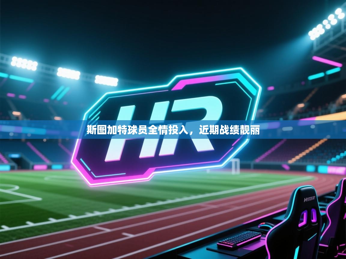 开云体育app下载入口-斯图加特球员全情投入，近期战绩靓丽  第2张