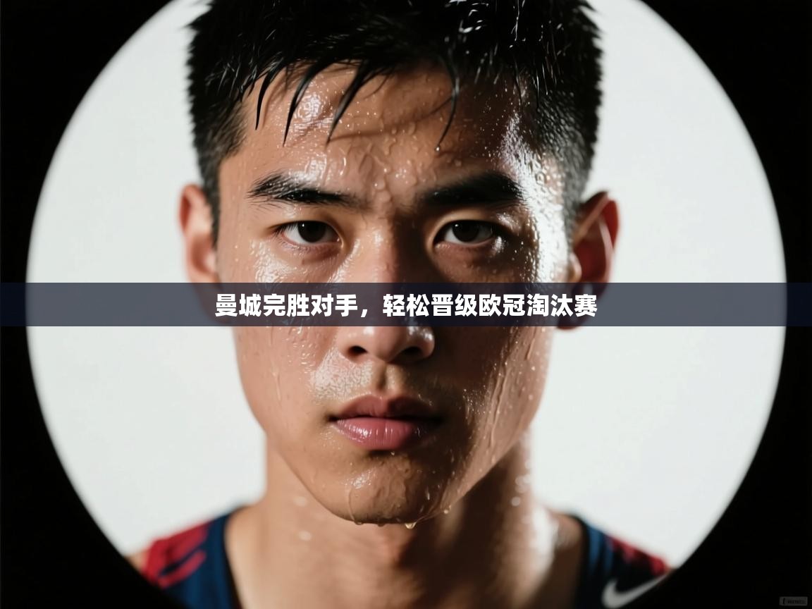 开云体育注册app-曼城完胜对手，轻松晋级欧冠淘汰赛  第2张