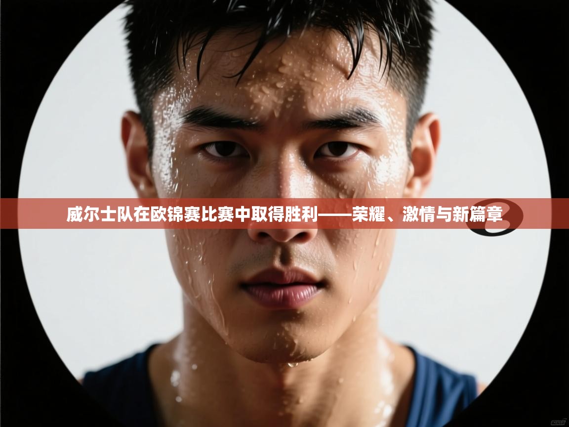 开云体育绑定手机指南-威尔士队在欧锦赛比赛中取得胜利——荣耀、激情与新篇章 第3张