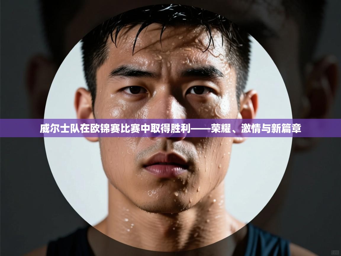 开云体育绑定手机指南-威尔士队在欧锦赛比赛中取得胜利——荣耀、激情与新篇章 第4张