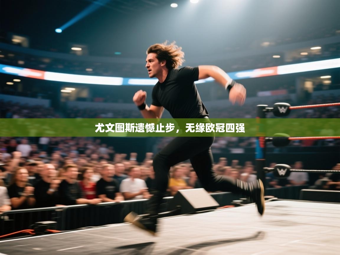 开云体育修改登录密码-尤文图斯遗憾止步，无缘欧冠四强  第1张